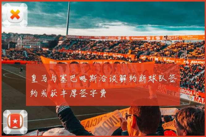 皇马与塞巴略斯洽谈解约新球队签约或获丰厚签字费