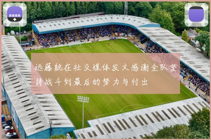 远藤航在社交媒体发文感谢全队坚持战斗到最后的努力与付出